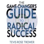 The Game Changers Guide to Radical S..., Tevis Trower