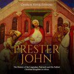 Prester John The History of the Lege..., Charles River Editors