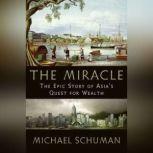 The Miracle The Epic Story of Asia's Quest for Wealth, Michael Schuman