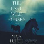 The Last Wild Horses A Novel, Maja Lunde