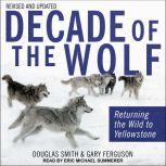 Decade of the Wolf, Revised and Updated Returning The Wild To Yellowstone, Gary Ferguson