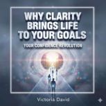 Why Clarity Brings Life to Your Goals..., Victoria David