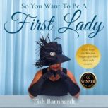 So You Want To Be A First Lady, Tish Barnhardt