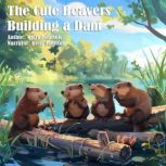 The Cute Beavers Building a Dam, Kelly Johnson