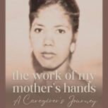 THE WORK OF MY MOTHERS HANDS, Dr. Kiplee Bell