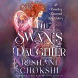 The Swans Daughter, Roshani Chokshi