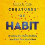 Creatures of Habit Breaking the Habits Holding You Back from God's Best, Steve Poe