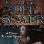 The Bull Slayer A Plinius Secundus Mystery, Bruce Macbain