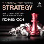 The Financial Times Guide to Strategy..., Richard Koch