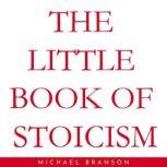 THE LITTLE BOOK OF STOICISM, Michael Branson