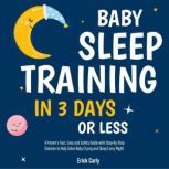 Baby Sleep Training in 3 Days or Less A Parent's Fast, Easy and Safety Guide with Step-By-Step Solution to Help Solve Baby Crying and Sleep Every Night., Corie Herolds