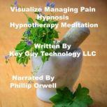 Visualize Managing Pain Self Hypnosis..., Key Guy Technology LLC