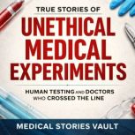 True Stories of Unethical Medical Exp..., Medical Stories Vault