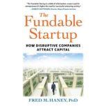 The Fundable Startup How Disruptive Companies Attract Capital, Fred M. Haney