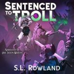Sentenced to Troll 6, S.L. Rowland