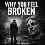 Why You Feel Broken And How to Heal..., Kirill Mishukov