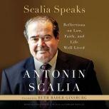 Scalia Speaks Reflections on Law, Faith, and Life Well Lived, Antonin Scalia