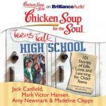 Chicken Soup for the Soul: Teens Talk High School 101 Stories of Life, Love, and Learning for Older Teens, Jack Canfield