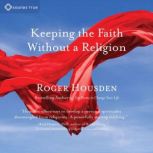 Keeping the Faith Without a Religion, Roger Housden