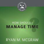 How Should I Manage Time?, Ryan M. McGraw