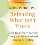 Releasing What Isnt Yours, Laurel Parnell, PhD
