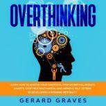 Overthinking Learn How to Master Your Emotions, Stop Worrying, Reduce Anxiety, Stop Procrastination, and Improve Self-Esteem by Developing a Winning Mentality, Gerard Graves