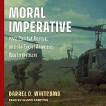 Moral Imperative 1972, Combat Rescue, and the End of America's War in Vietnam, Darrel D. Whitcomb