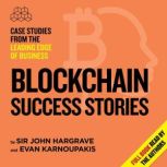 Blockchain Success Stories Case Studies from the Leading Edge of Business, John Hargrave