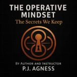 The Operative Mindset The Secrets We..., P.J.  Agness