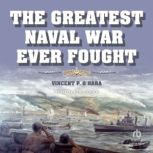 The Greatest Naval War Ever Fought, Vincent P. OHara