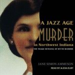 A Jazz Age Murder in Northwest Indiana The Tragic Betrayal of Nettie Diamond, Jane Simon Ammeson