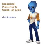 Explaining Marketing to Grank, an Ali..., Alina Braverman