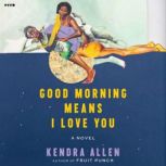 Good Morning Means I Love You, Kendra Allen