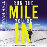 Run the Mile You're In Finding God in Every Step, Ryan Hall