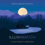 Illumination Poetry to Light Up the Darkness, Tyler Knott Gregson