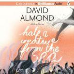 Half a Creature from the Sea A Life in Stories, David Almond