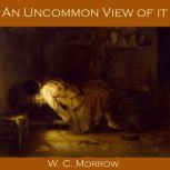 An Uncommon View of it, W. C. Morrow