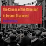 The Causes of the Rebellion in Irelan..., Anonymous