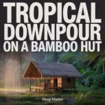 Tropical Downpour on a Bamboo Hut, Sleep Master