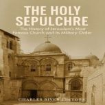 The Holy Sepulchre The History of Je..., Charles River Editors