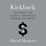 Kickback Exposing the Global Corporate Bribery Network, David Montero
