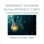 Confident Teaching During Difficult T..., Traci Stein