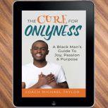 The Cure For Onlyness - A Black Man's Guide To Joy, Passion & Purpose, Michael Taylor