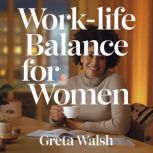 WorkLife Balance for Women  Strateg..., Greta Walsh