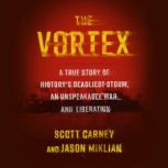 The Vortex A True Story of History’s Deadliest Storm, an Unspeakable War, and Liberation, Scott Carney