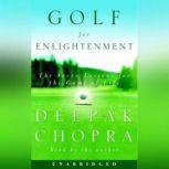 Golf for Enlightenment The Seven Lessons for the Game of Life, Deepak Chopra, M.D.
