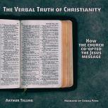 The Verbal Truth of Christianity How the Church Co-opted the Jesus Message, Arthur Telling