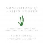 Confessions of an Alien Hunter A Scientist's Search for Extraterrestrial Intelligence, Seth Shostak