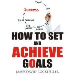 How To Set And Achieve Goals, James David Rockefeller