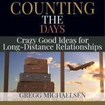 Counting The Days Crazy Good Ideas for Long-Distance Relationships, Gregg Michaelsen